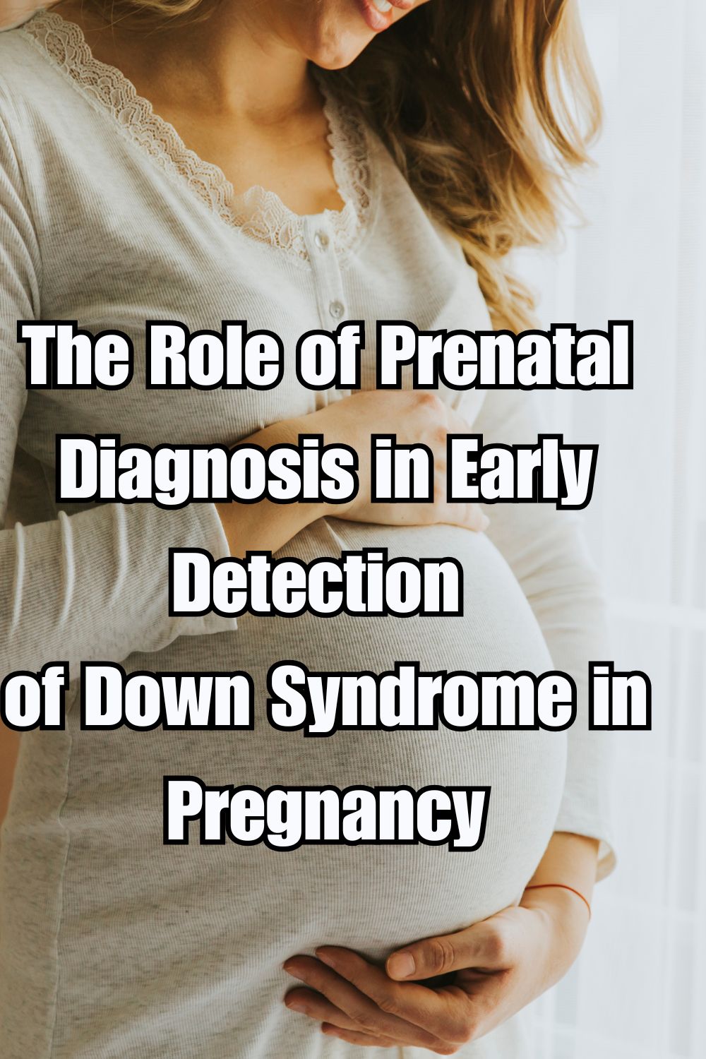 The Role of Prenatal Diagnosis in Early Detection of Down Syndrome in Pregnancy