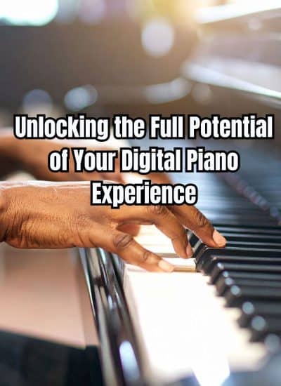 Unlocking the Full Potential of Your Digital Piano Experience