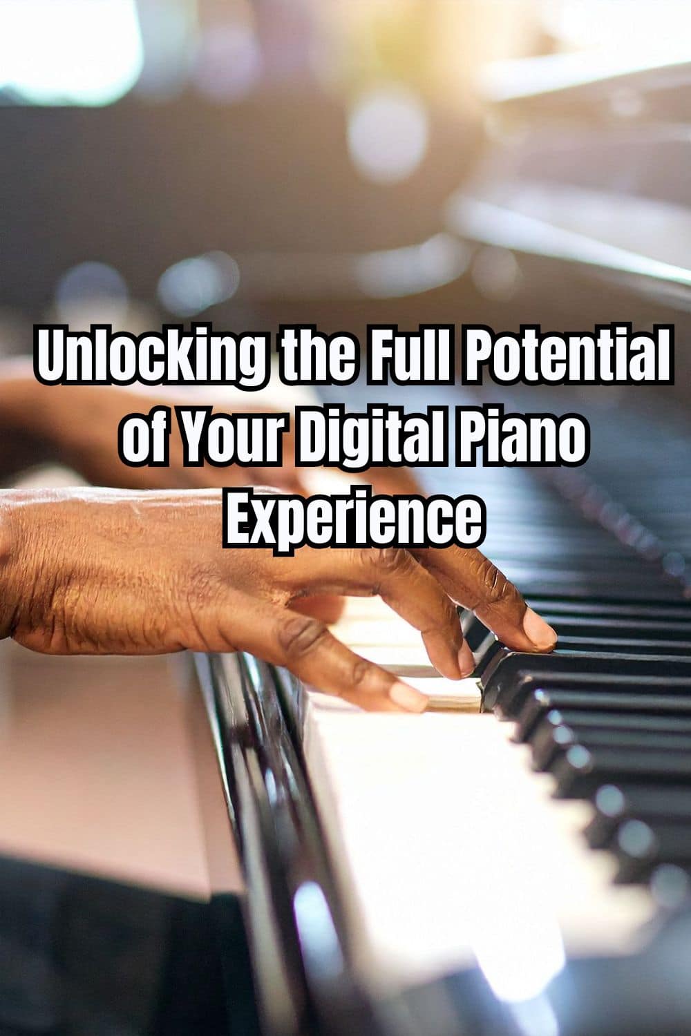 Unlocking the Full Potential of Your Digital Piano Experience