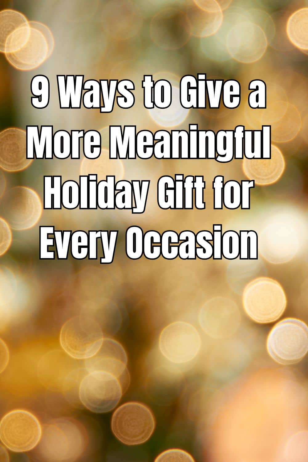 9 Ways to Give a More Meaningful Holiday Gift for Every Occasion