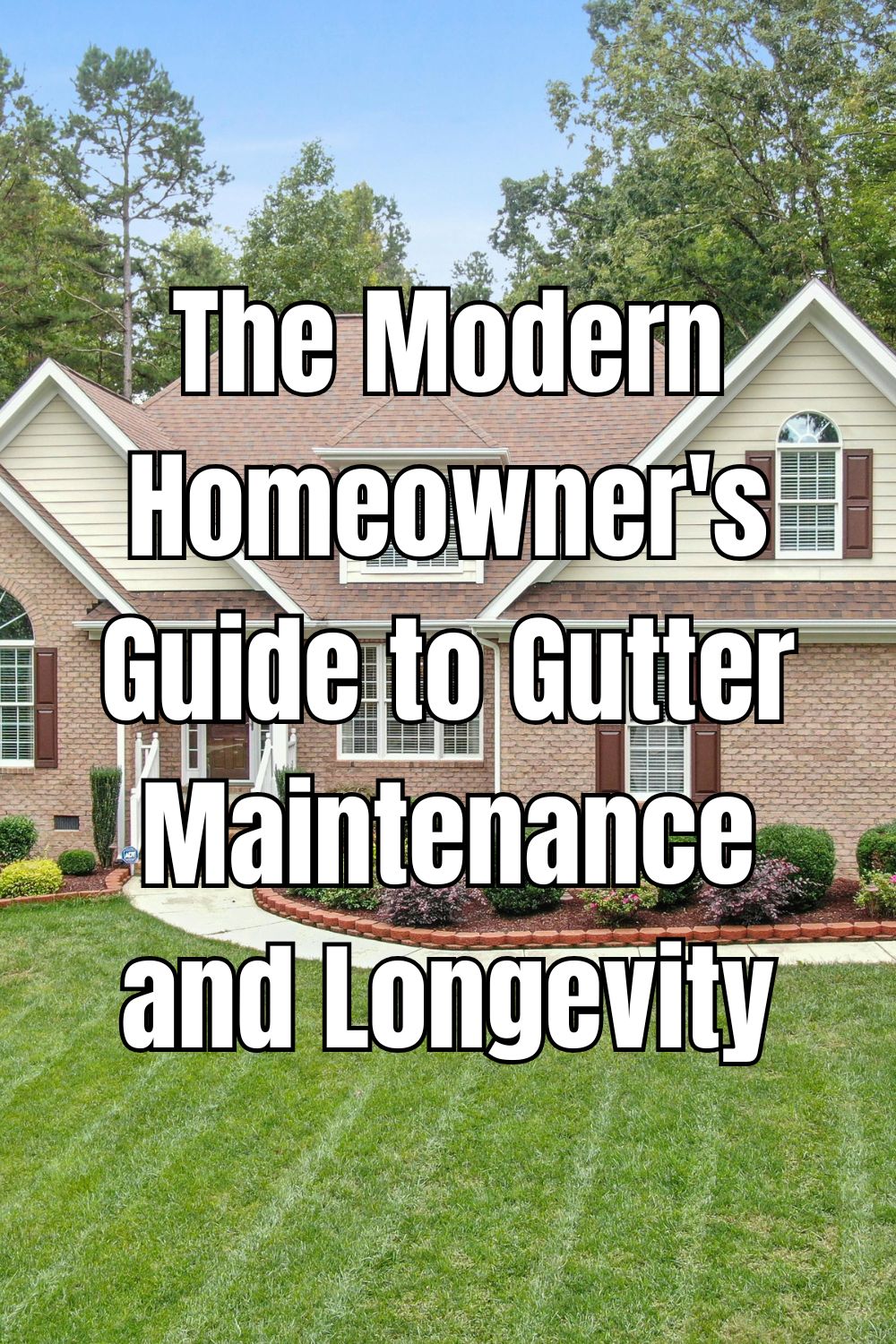 The Modern Homeowner's Guide to Gutter Maintenance and Longevity