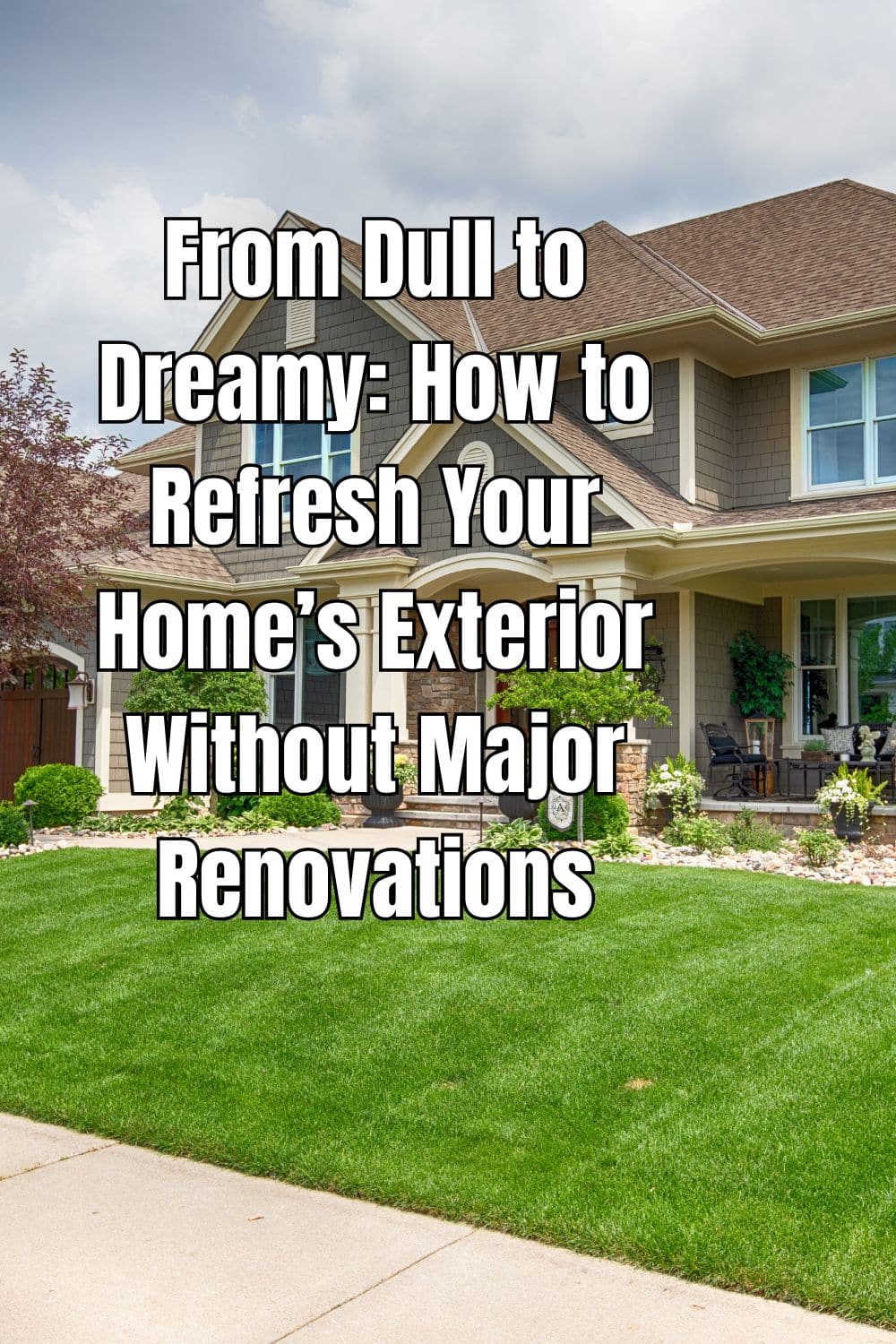 From Dull to Dreamy How to Refresh Your Home’s Exterior Without Major Renovations