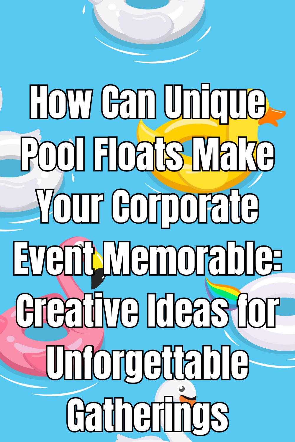 How Can Unique Pool Floats Make Your Corporate Event Memorable: Creative Ideas for Unforgettable Gatherings