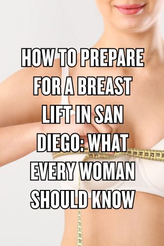 How to Prepare for a Breast Lift in San Diego: What Every Woman Should Know