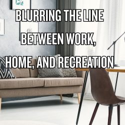 Blurring the Line Between Work, Home, and Recreation