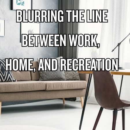 Blurring the Line Between Work, Home, and Recreation