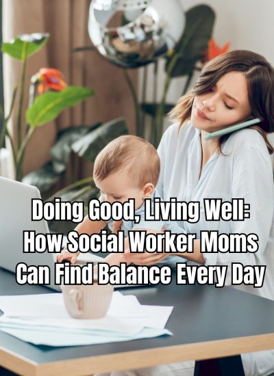 Doing Good, Living Well How Social Worker Moms Can Find Balance Every Day
