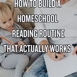 How to Build a Homeschool Reading Routine That Actually Works