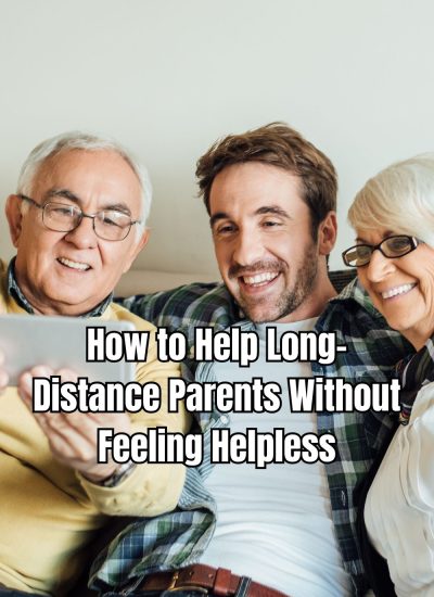 How to Help Long-Distance Parents Without Feeling Helpless