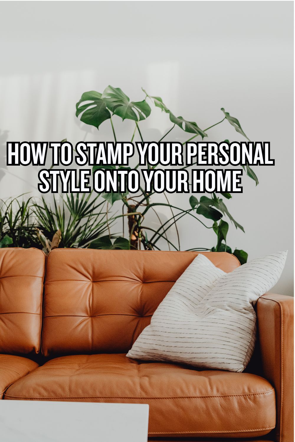 How to Stamp Your Personal Style Onto Your Home