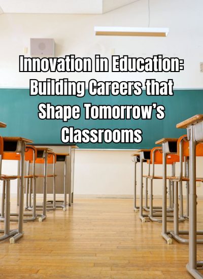 Innovation in Education Building Careers that Shape Tomorrow’s Classrooms