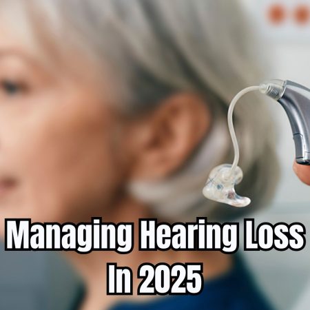 Managing Hearing Loss In 2025