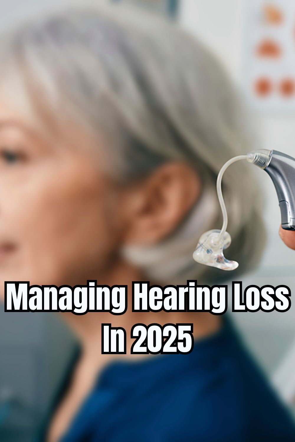 Managing Hearing Loss In 2025