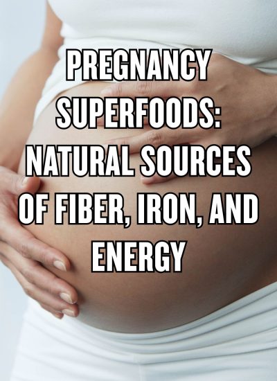 Pregnancy Superfoods: Natural Sources of Fiber, Iron, and Energy