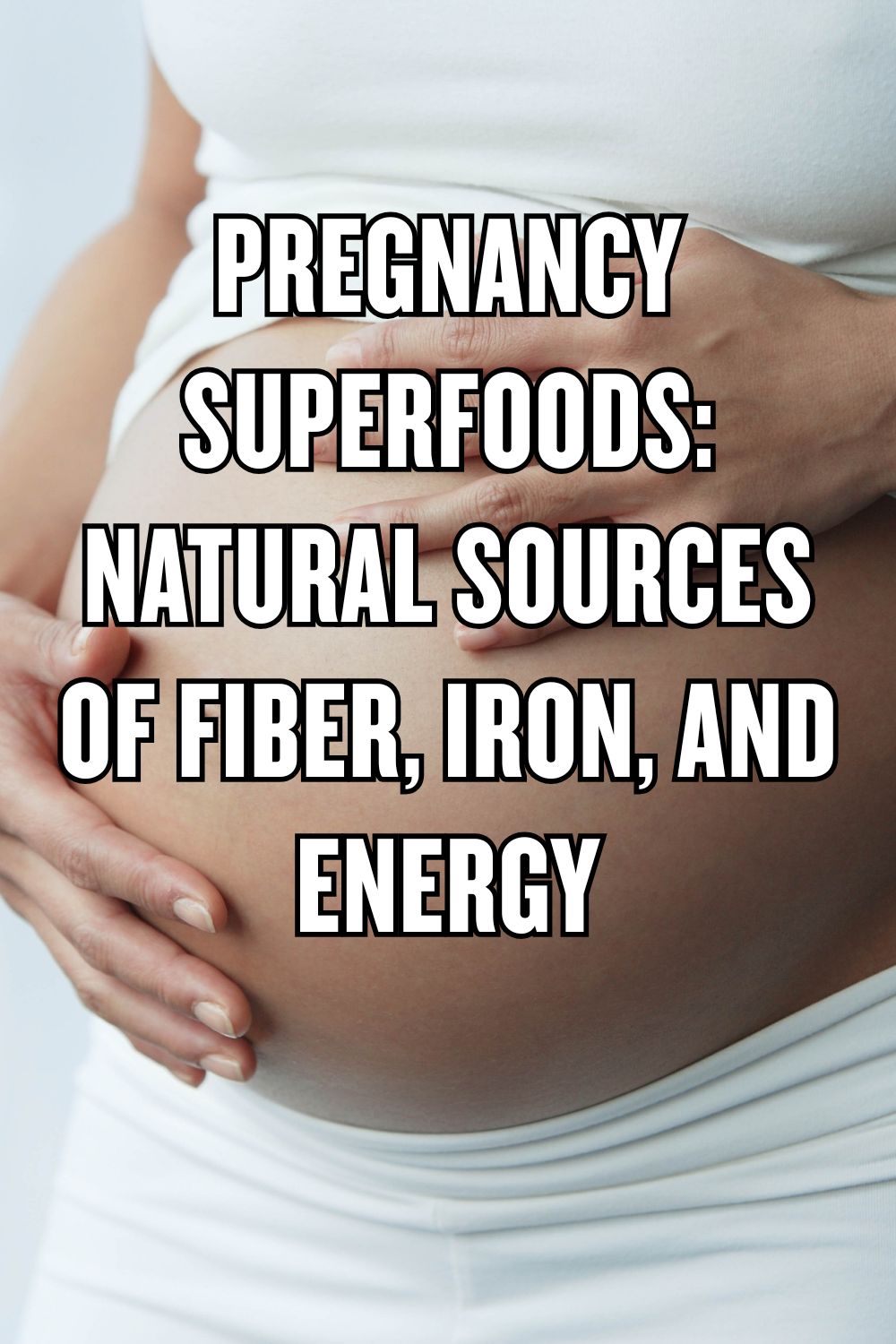 Pregnancy Superfoods: Natural Sources of Fiber, Iron, and Energy
