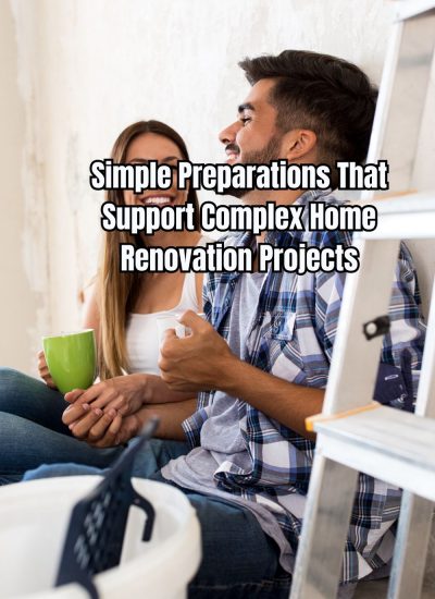 Simple Preparations That Support Complex Home Renovation Projects