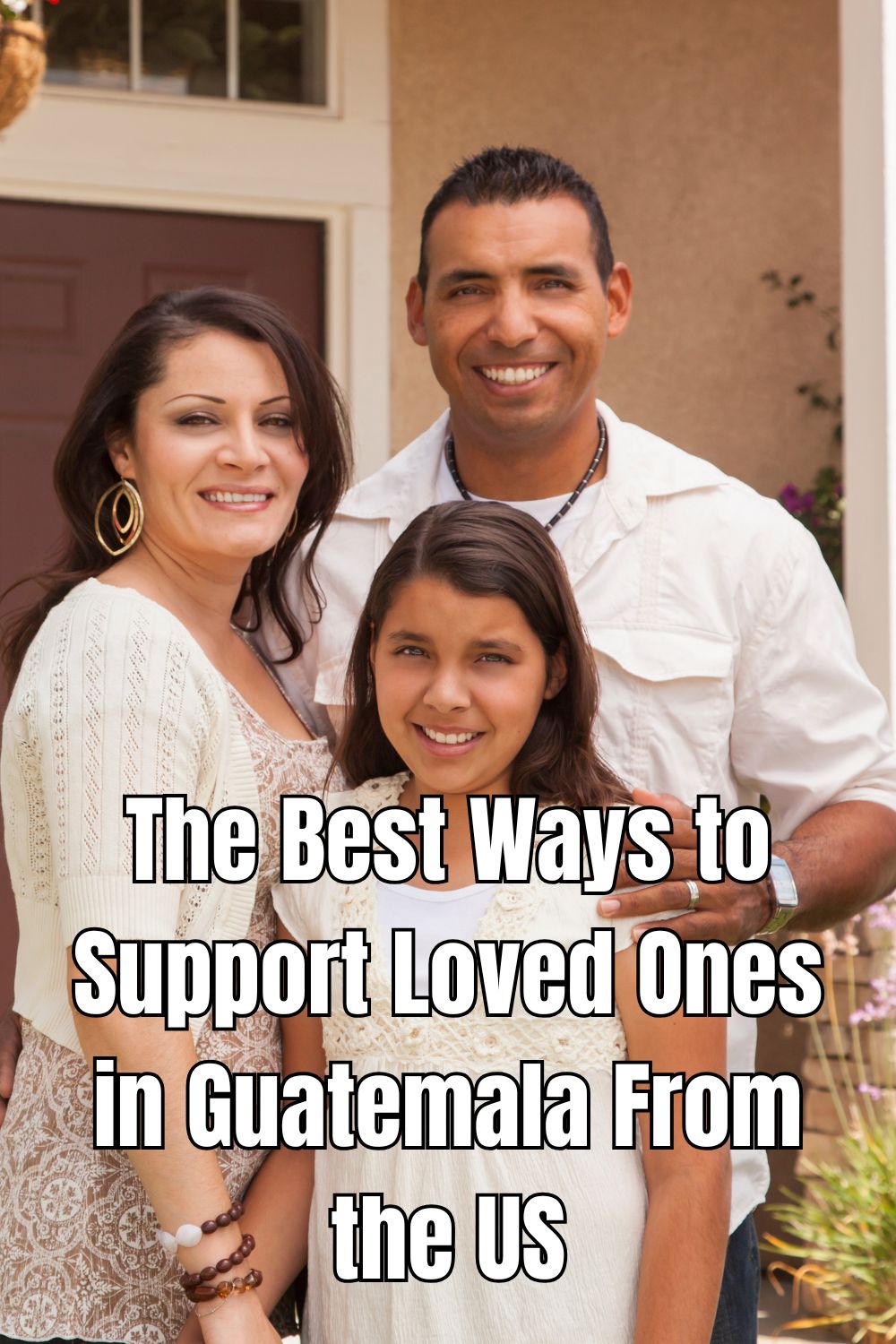 The Best Ways to Support Loved Ones in Guatemala From the US