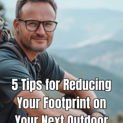 5 Tips for Reducing Your Footprint on Your Next Outdoor Adventure