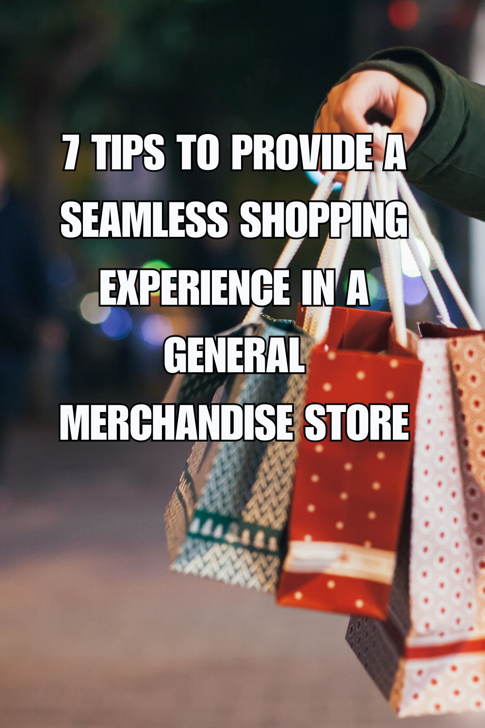 7 Tips to Provide a Seamless Shopping Experience in a General Merchandise Store