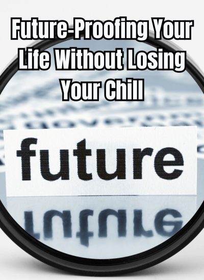 Future-Proofing Your Life Without Losing Your Chill