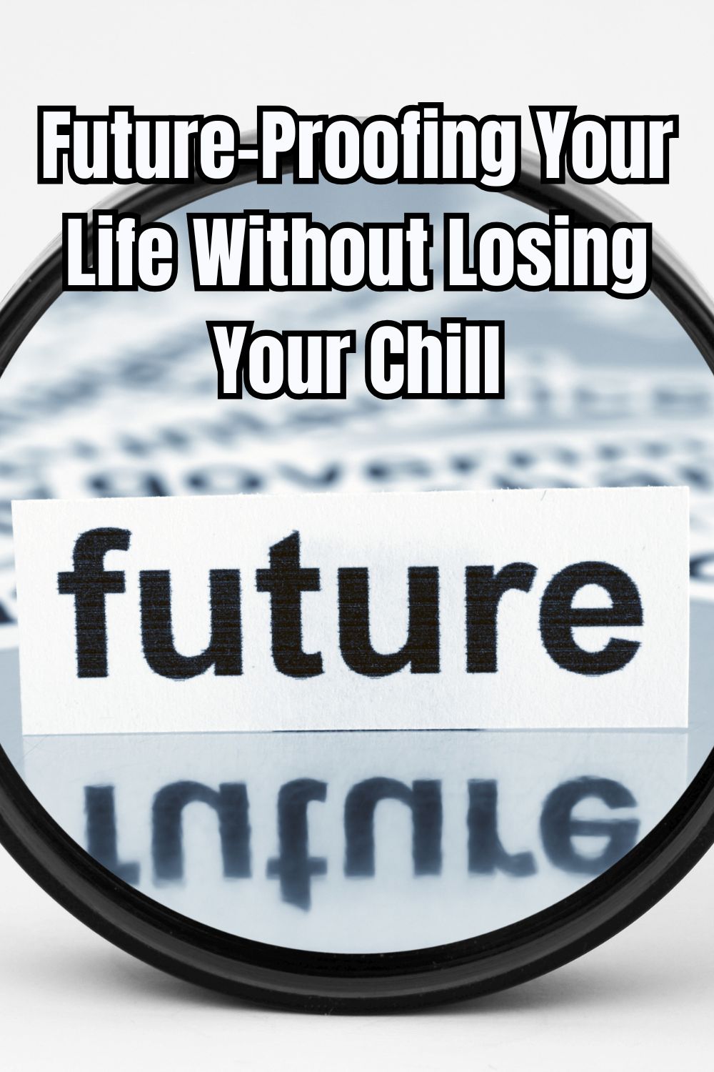 Future-Proofing Your Life Without Losing Your Chill