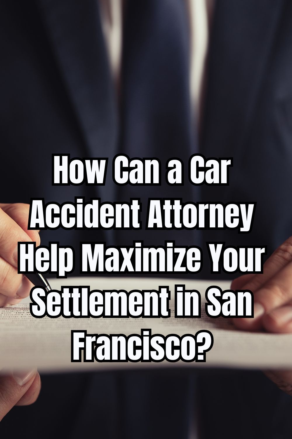 How Can a Car Accident Attorney Help Maximize Your Settlement in San Francisco