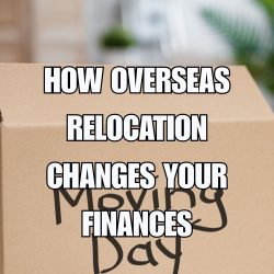 How Overseas Relocation Changes Your Finances