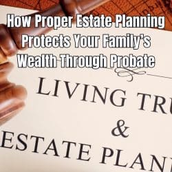 How Proper Estate Planning Protects Your Family’s Wealth Through Probate