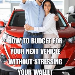 How to Budget for Your Next Vehicle Without Stressing Your Wallet