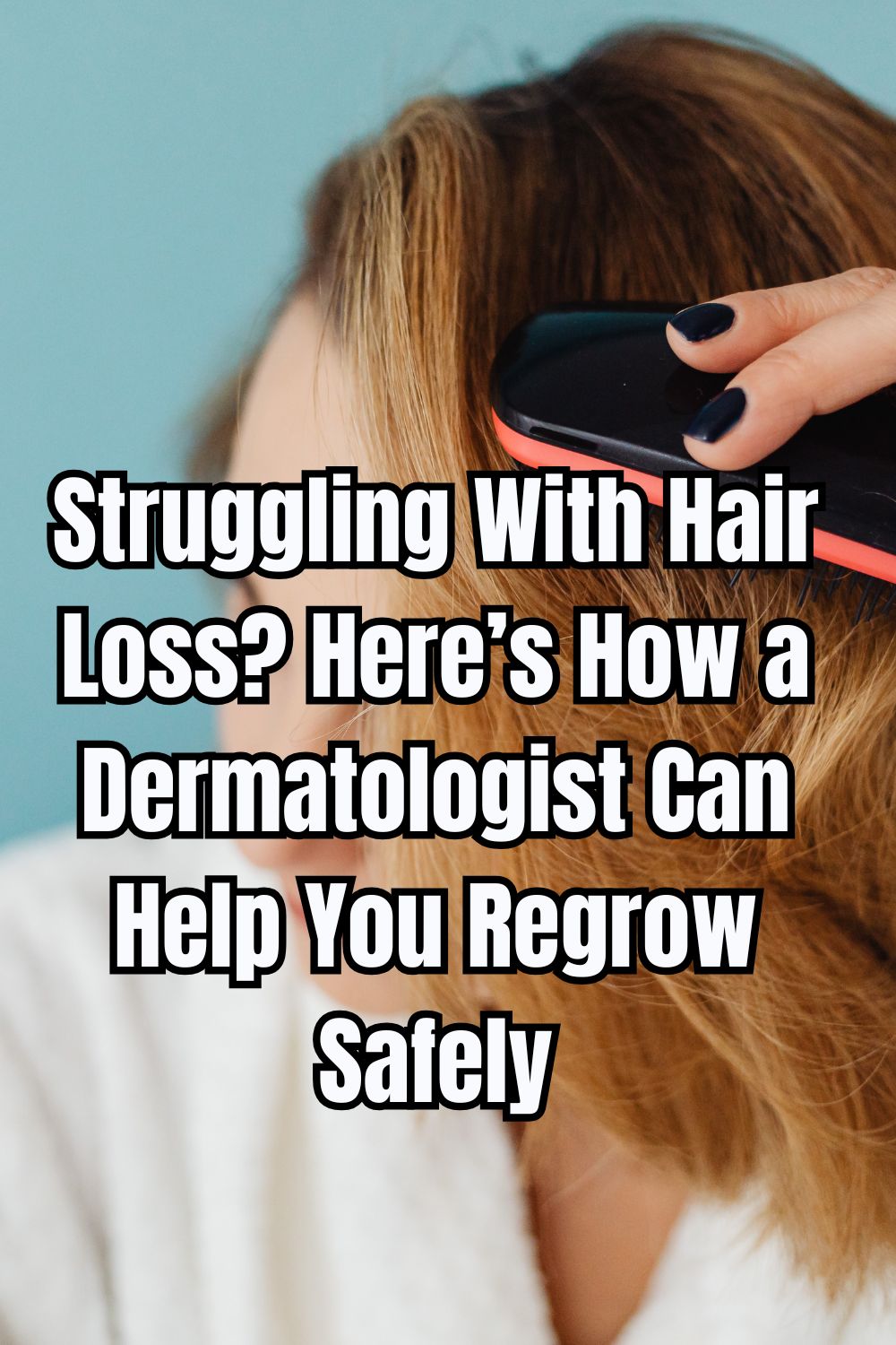 Struggling With Hair Loss Here’s How a Dermatologist Can Help You Regrow Safely