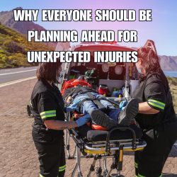 Why Everyone Should Be Planning Ahead for Unexpected Injuries