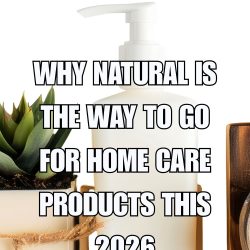 Why Natural Is the Way to Go for Home Care Products This 2026