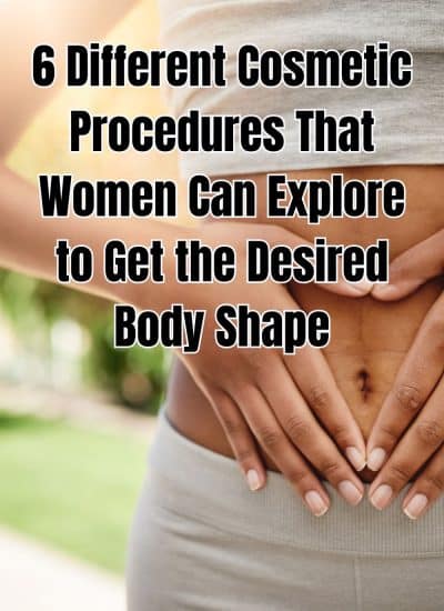 6 Different Cosmetic Procedures That Women Can Explore to Get the Desired Body Shape