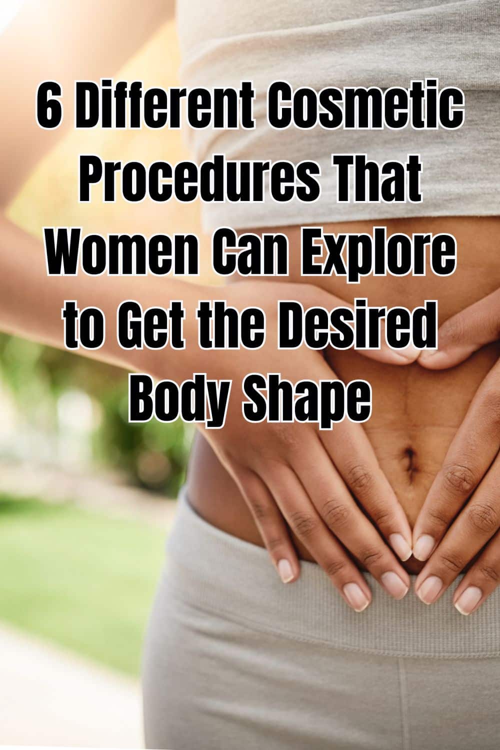 6 Different Cosmetic Procedures That Women Can Explore to Get the Desired Body Shape