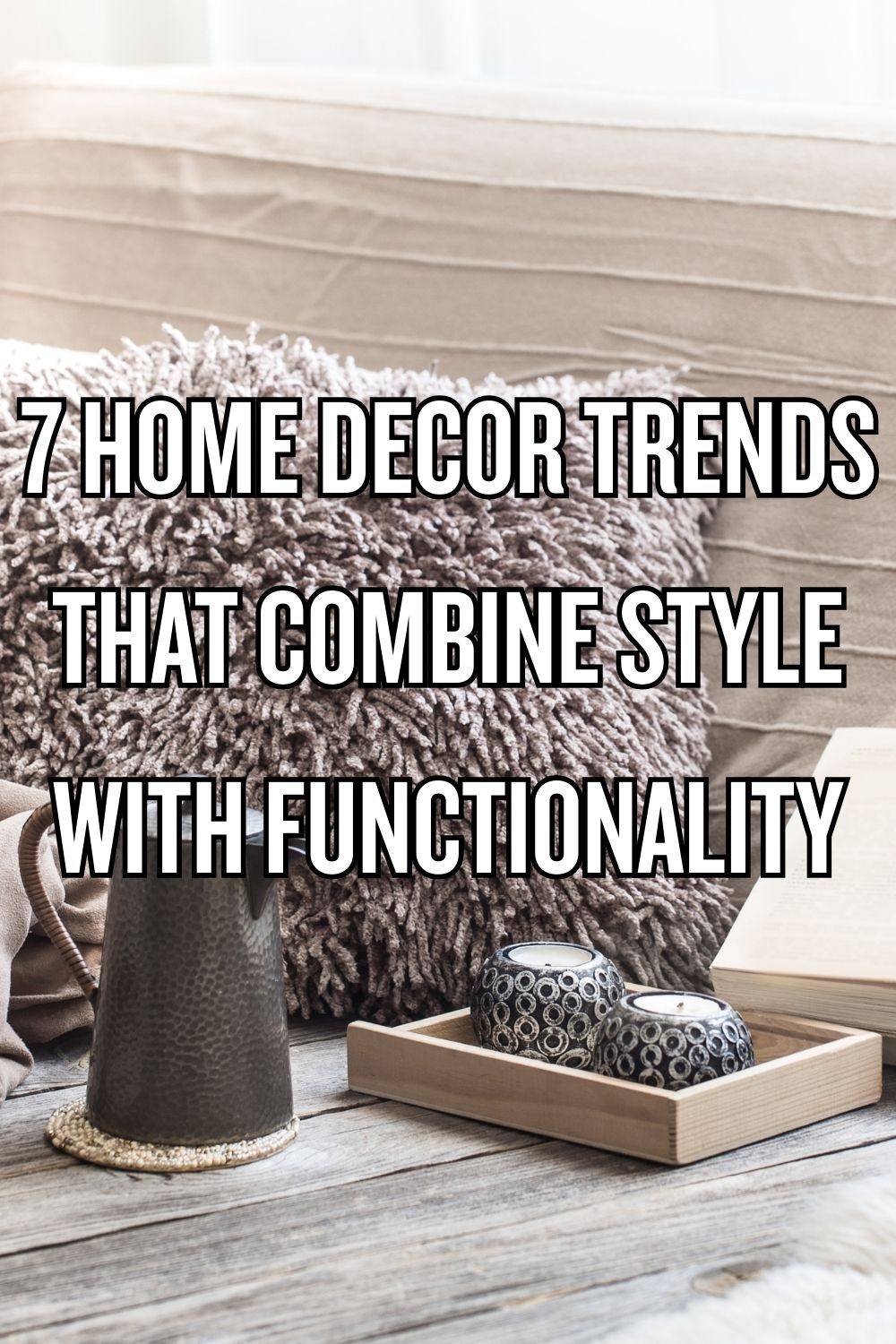 7 Home Decor Trends That Combine Style With Functionality