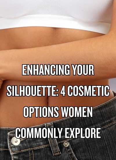 Enhancing Your Silhouette: 4 Cosmetic Options Women Commonly Explore