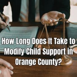 How Long Does It Take to Modify Child Support in Orange County?