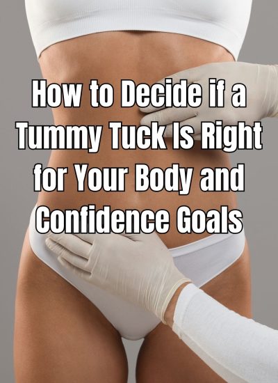 How to Decide if a Tummy Tuck Is Right for Your Body and Confidence Goals