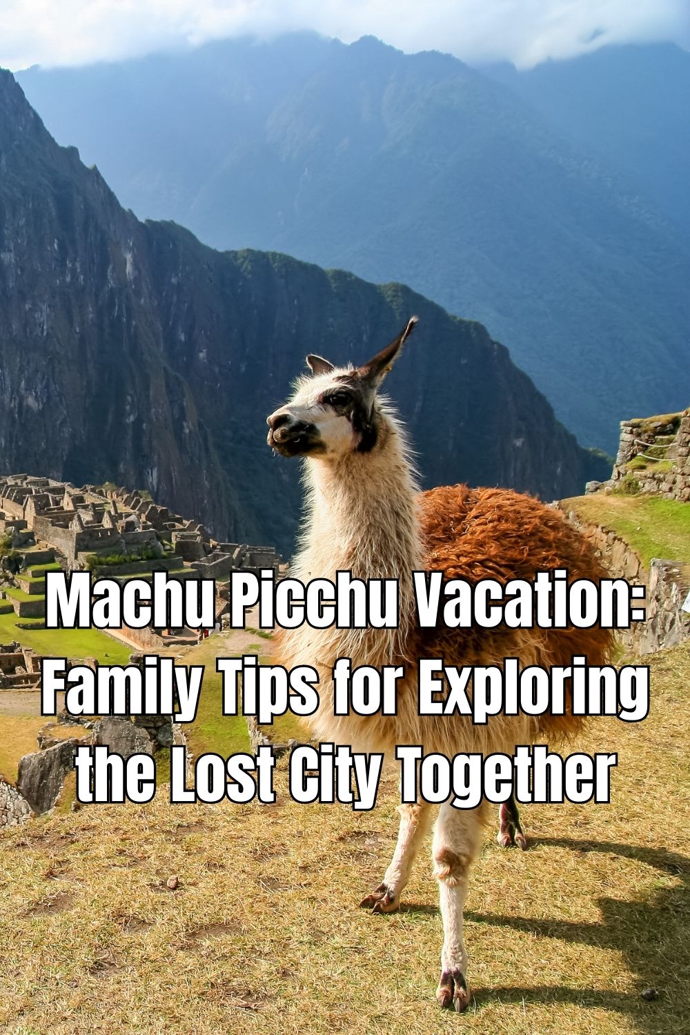 Machu Picchu Vacation: Family Tips for Exploring the Lost City Together