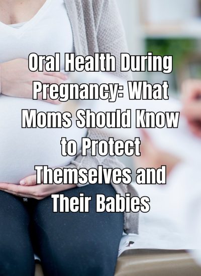 Oral Health During Pregnancy: What Moms Should Know to Protect Themselves and Their Babies