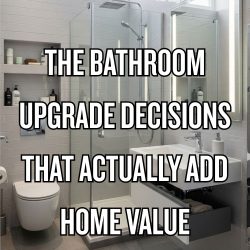 The Bathroom Upgrade Decisions That Actually Add Home Value