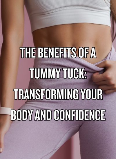 The Benefits of a Tummy Tuck Transforming Your Body and Confidence