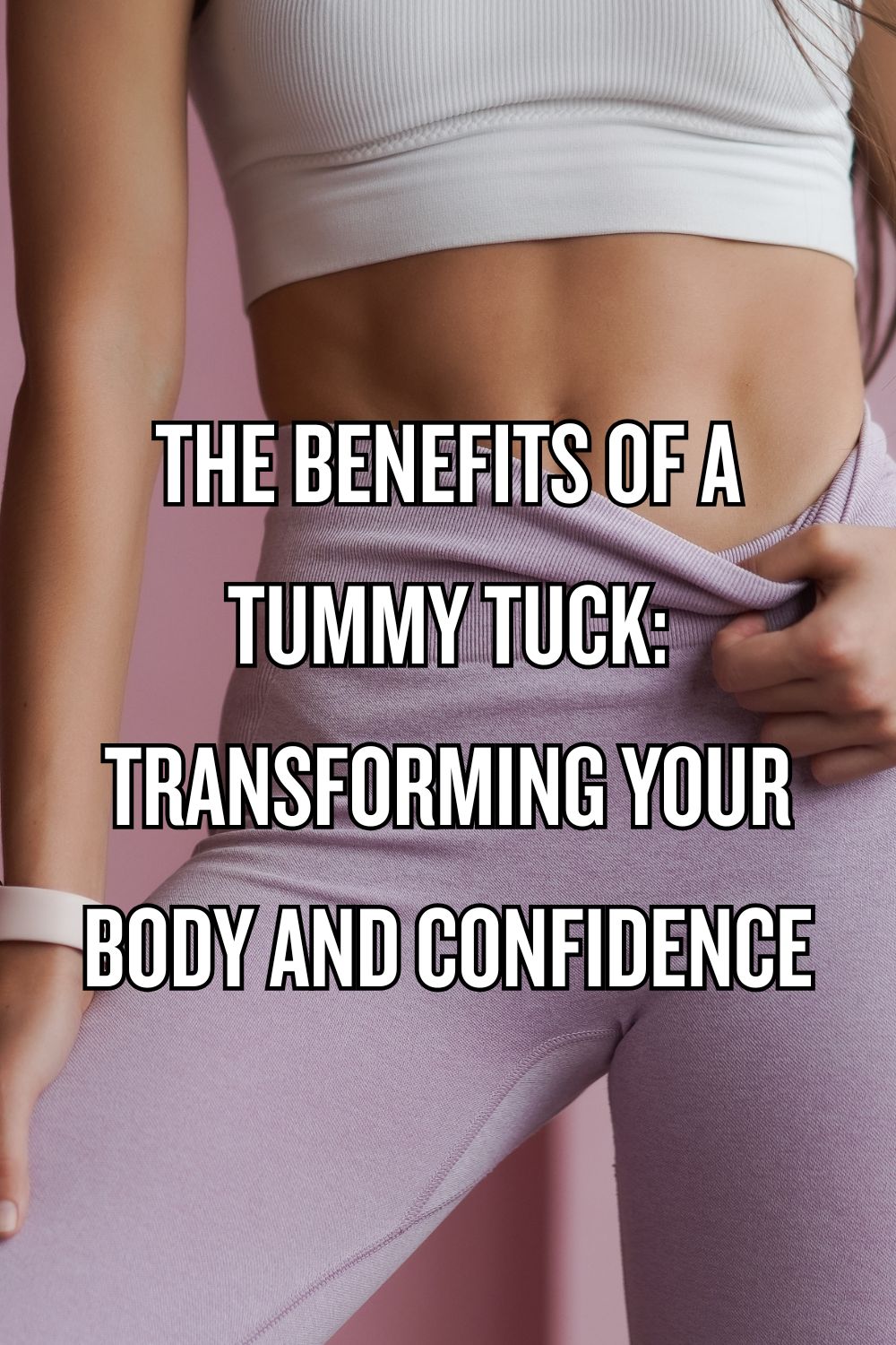 The Benefits of a Tummy Tuck Transforming Your Body and Confidence
