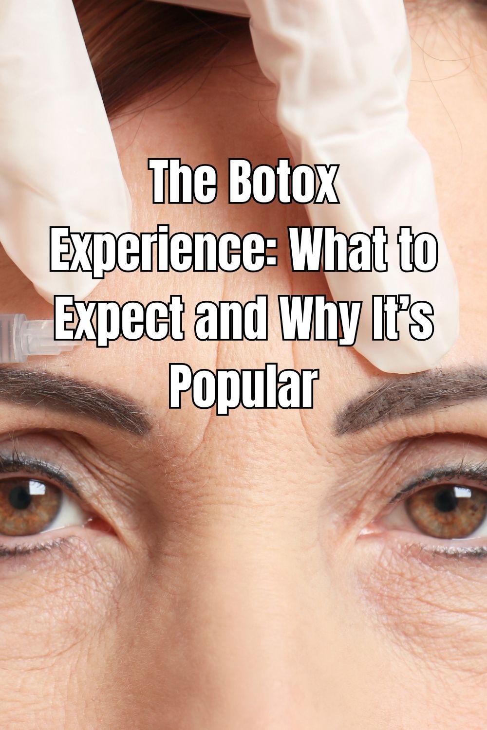 The Botox Experience What to Expect and Why It’s Popular