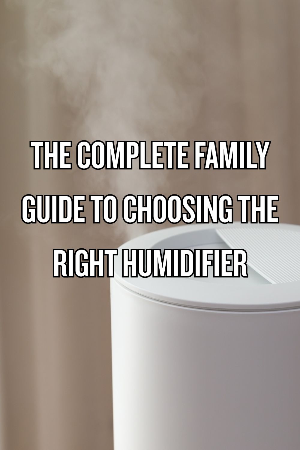 The Complete Family Guide to Choosing the Right Humidifier