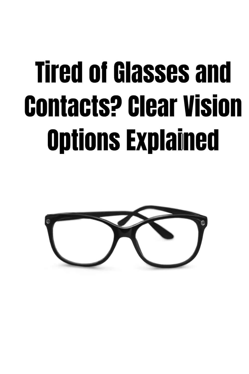 Tired of Glasses and Contacts Clear Vision Options Explained