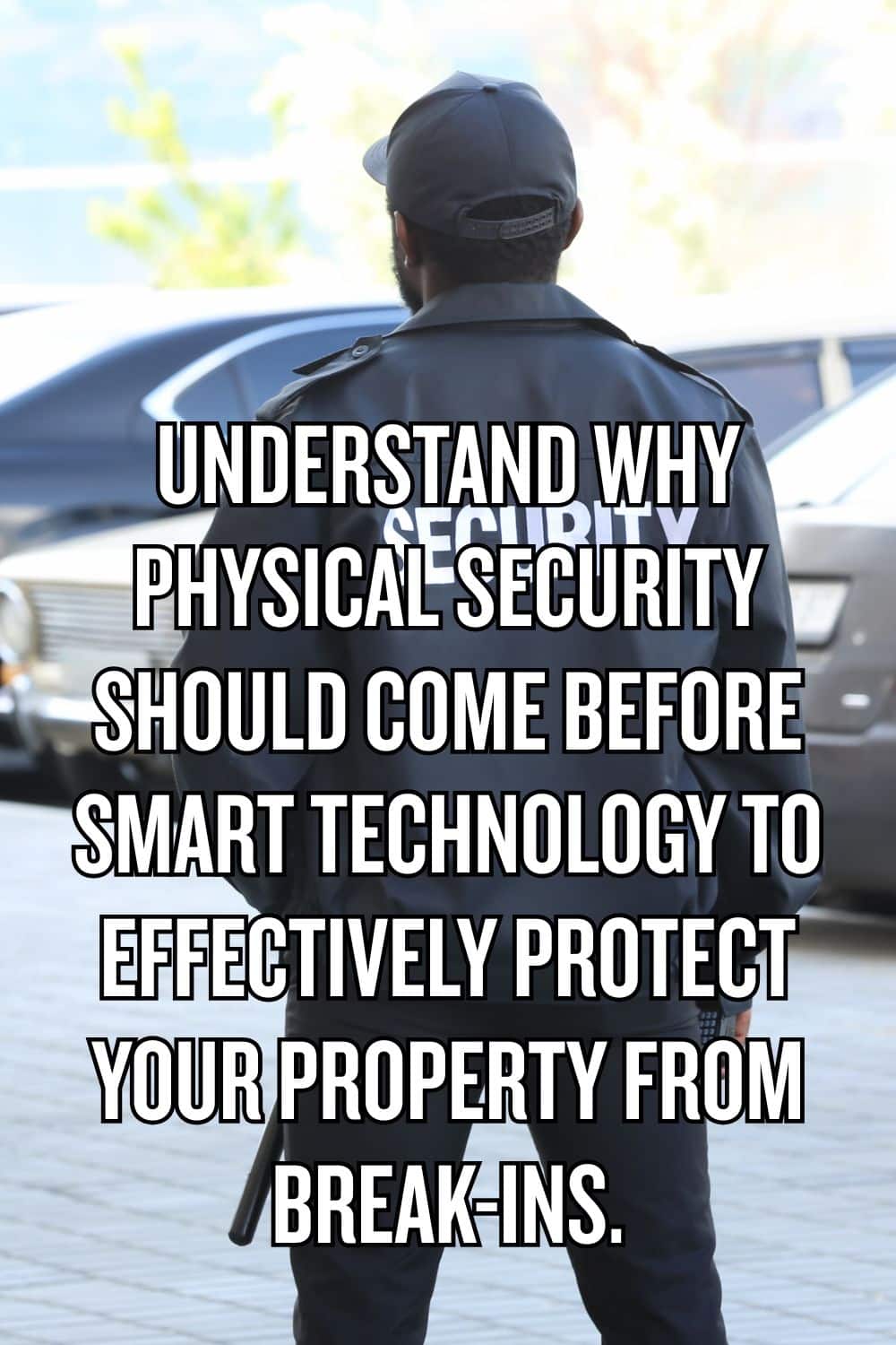 Understand why physical security should come before smart technology to effectively protect your property from break-ins.