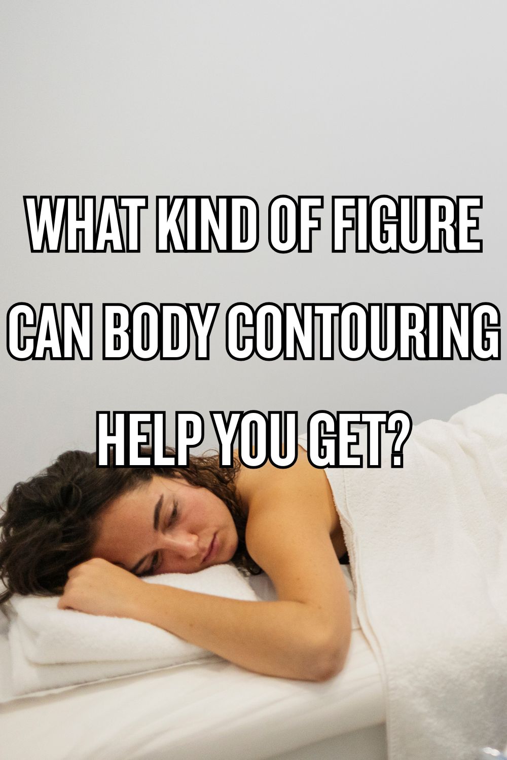 What Kind Of Figure Can Body Contouring Help You Get