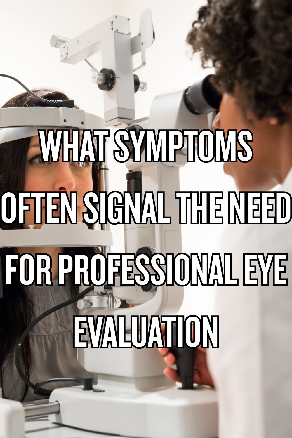 What Symptoms Often Signal the Need for Professional Eye Evaluation
