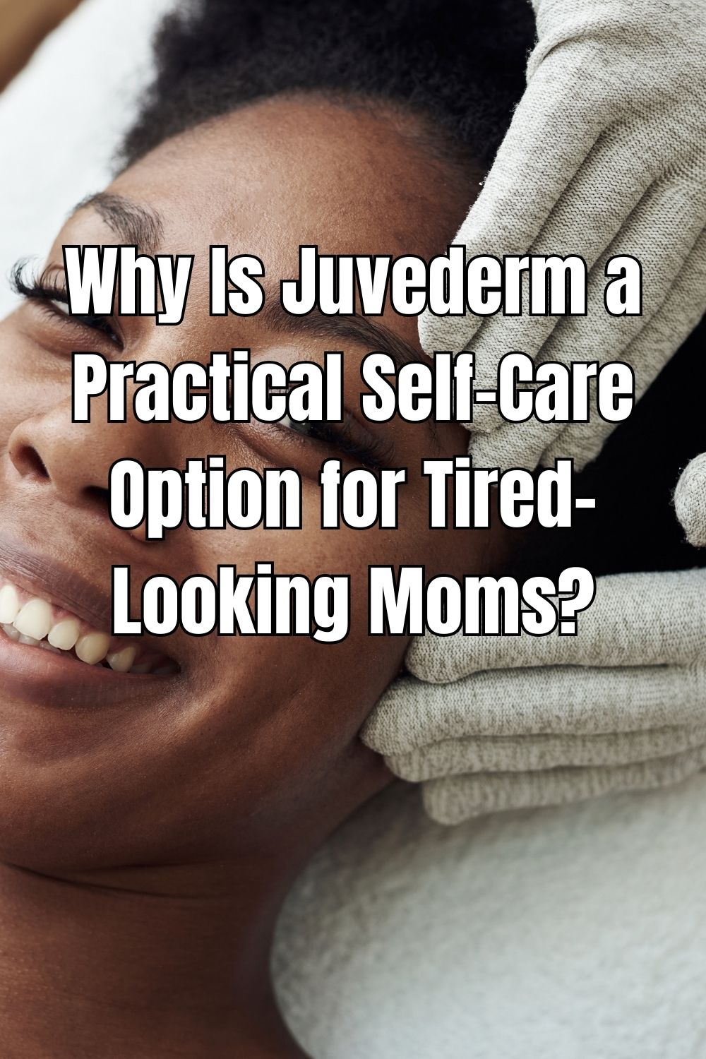 Why Is Juvederm a Practical Self-Care Option for Tired-Looking Moms